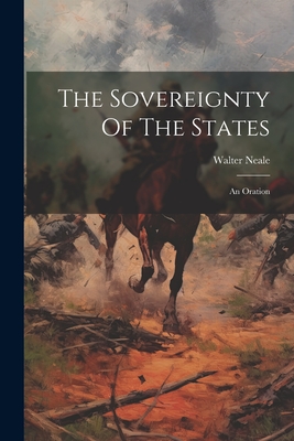 The Sovereignty Of The States: An Oration - Walter Neale