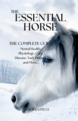 The Essential Horse Book: The Complete Guide - Laura A. Fitch