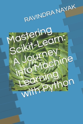 Mastering Scikit-Learn: A Journey into Machine Learning with Python - Ravindra Kumar Nayak