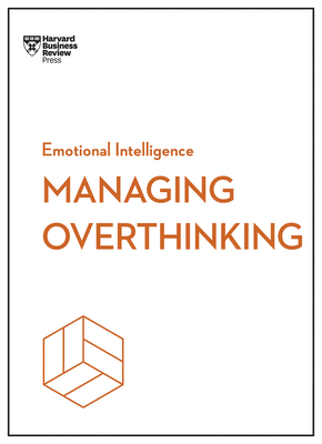 Managing Overthinking (HBR Emotional Intelligence Series) - Harvard Business Review