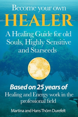 Become your Own Healer: A Guide for old Souls and Starseeds - Martina And Hans Thörn Durefelt