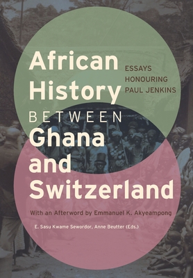 African History between Ghana and Switzerland: Essays Honouring Paul Jenkins - E. Sasu Kwame Sewordor