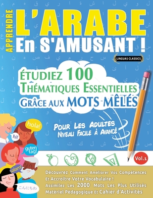 Apprendre l'Arabe En s'Amusant - Pour Les Adultes: Niveau Facile À Avancé - Étudiez 100 Thématiques Essentielles Grâce Aux Mots Mêlés - Vol.1 - 
