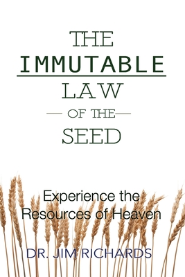 The Immutable Law of the Seed: Experience the Resources of Heaven - Jim Richards