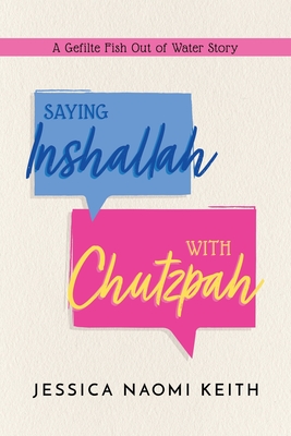 Saying Inshallah With Chutzpah: A Gefilte Fish Out of Water Story - Jessica Naomi Keith