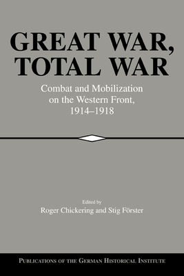 Great War, Total War: Combat and Mobilization on the Western Front, 1914 1918 - Roger Chickering