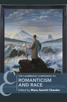 The Cambridge Companion to Romanticism and Race - Manu Samriti Chander