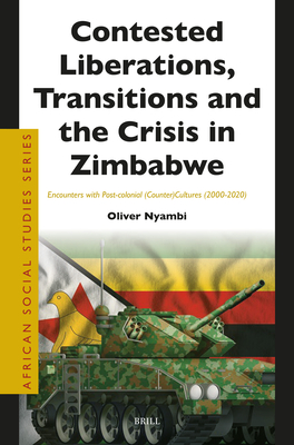 Contested Liberations, Transitions and the Crisis in Zimbabwe: Encounters with Post-Colonial (Counter)Cultures (2000-2020) - Oliver Nyambi