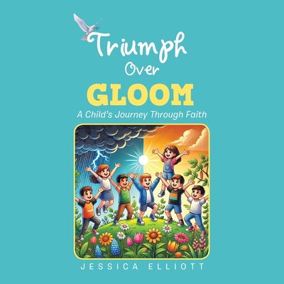 Triumph Over Gloom: A Child's Journey Through Faith - Jessica Elliott