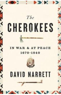 The Cherokees: In War and at Peace, 1670-1840 - David Narrett