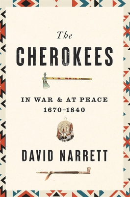 The Cherokees: In War and at Peace, 1670-1840 - David Narrett