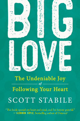 Big Love: The Undeniable Joy of Following Your Heart - Scott Stabile