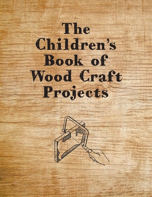 The Children's Book of Wood Craft Projects - 