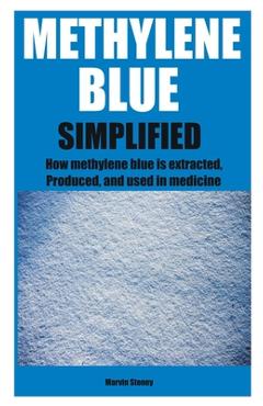 Coperta cărții 'Methylene Blue Simplified: How methylene blue is extracted, Produced, and used in medicine - Marvin Stoney'