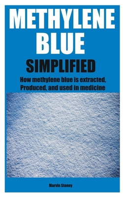 Coperta cărții 'Methylene Blue Simplified: How methylene blue is extracted, Produced, and used in medicine - Marvin Stoney'