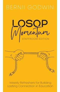 Coperta cărții 'Loving Our Students On Purpose (LOSOP) Momentum: Weekly Refreshers for Building Lasting Connection in Education -'