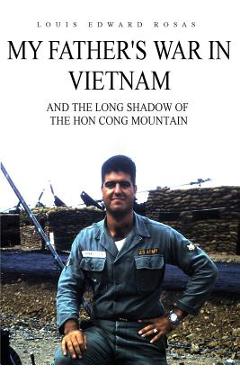 Coperta cărții 'My Father's War in Vietnam: And the Long Shadow of the Hon Cong Mountain - Louis Edward Rosas'