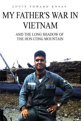 Coperta cărții 'My Father's War in Vietnam: And the Long Shadow of the Hon Cong Mountain - Louis Edward Rosas'