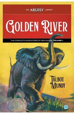 Coperta cărții 'Golden River: The Complete Adventures of Ben Quorn, Volume 1 - Talbot Mundy'
