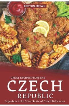 Coperta cărții 'Great Recipes from the Czech Republic: Experience the Great Taste of Czech Delicacies - Heston Brown'