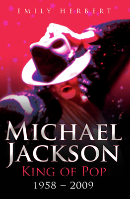 Michael Jackson - King of Pop: 1958 - 2009 - Emily Herbert