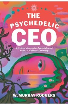Coperta cărții 'The Psychedelic CEO: An Explorer's Journey into Psychedelics and a New Era of Business Leadership - Josh Raab'