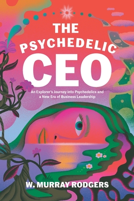 Coperta cărții 'The Psychedelic CEO: An Explorer's Journey into Psychedelics and a New Era of Business Leadership - Josh Raab'