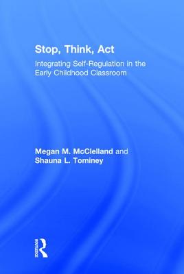 Stop, Think, Act: Integrating Self-Regulation in the Early Childhood Classroom - Megan M. Mcclelland