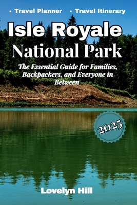 Isle Royale National Park: The Essential Guide for Families, Backpackers, and Everyone in Between - Lovelyn Hill