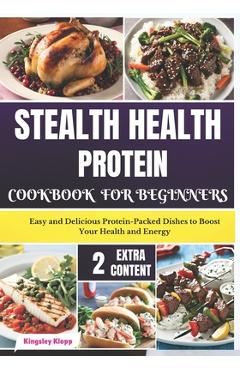Coperta cărții 'Stealth Health Protein Cookbook for Beginners: Easy and Delicious Protein-Packed Dishes to Boost Your Health and Energy'