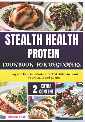 Coperta cărții 'Stealth Health Protein Cookbook for Beginners: Easy and Delicious Protein-Packed Dishes to Boost Your Health and Energy'