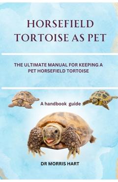 Poza produsului Horsefield Tortoise as Pet: The Ultimate Manual for Keeping a Pet Horsefield Tortoise - Morris Hart