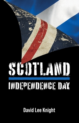 Scotland: Independence Day - David Lee Knight