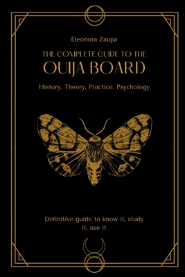 The complete guide to the Ouija board: History, Theory, Practice, Psychology - Eleonora Zaupa
