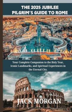 Coperta cărții 'The 2025 Jubilee Pilgrim's Guide to Rome: Your Complete Companion to the Holy Year, Iconic Landmarks, and Spiritual'