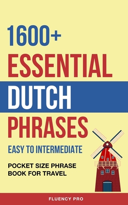 1600+ Essential Dutch Phrases: Easy to Intermediate - Pocket Size Phrase Book for Travel - Fluency Pro