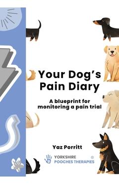 Coperta cărții 'Your Dog's Pain Diary: A Blueprint for Monitoring a Pain Trial - Yaz Porritt'