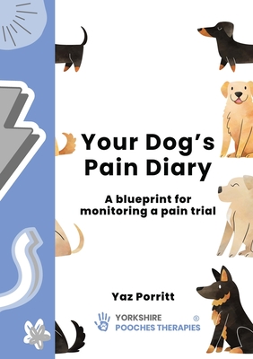 Your Dog's Pain Diary: A Blueprint for Monitoring a Pain Trial - Yaz Porritt