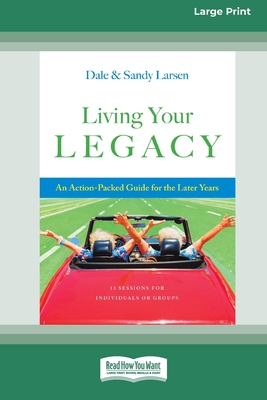 Living Your Legacy: An Action-Packed Guide for the Later Years (16pt Large Print Format) - Dale Larsen