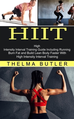 Hiit: Burn Fat and Build Lean Body Faster With High Intensity Interval Training (High Intensity Interval Training Guide Incl - Thelma Butler