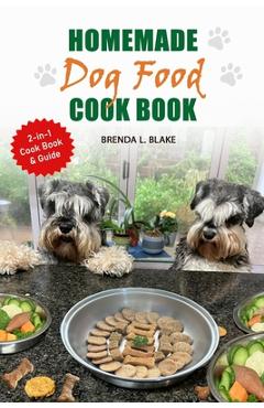 Homemade Dog Food Cook Book: 2-in-1 Guide & Recipes that are nutritious and affordable. - Brenda L. Blake