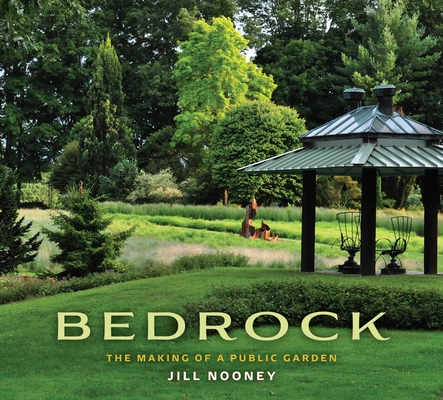 Bedrock: The Making of a Public Garden - Jill Nooney