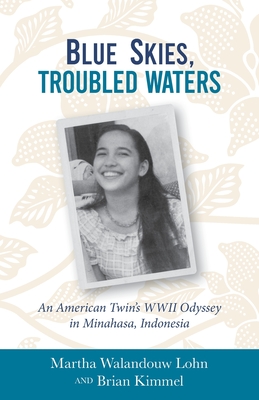 Blue Skies, Troubled Waters: An American Twin's WWII Odyssey in Minahasa, Indonesia - Martha Walandouw Lohn