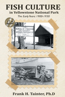 Fish Culture in Yellowstone National Park: The Early Years: 1900-1930 - Frank Tainter