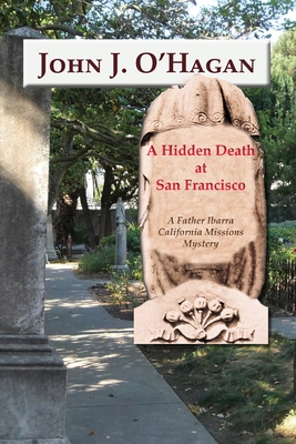 A Hidden Death At San Francisco: A Father Ibarra California Missions Mystery - John J. O'hagan