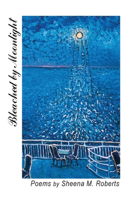 Bleached by Moonlight: Poems - Sheena M. Roberts