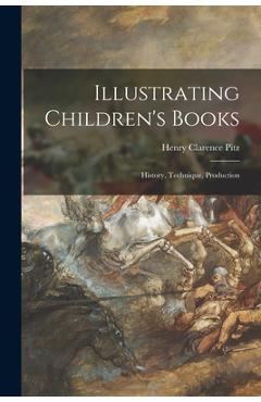 Coperta cărții 'Illustrating Children's Books: History, Technique, Production - Henry Clarence 1895-1976 Pitz'