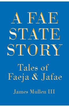 Coperta cărții 'A Fae State Story: Tales of Faeja and Jafae - James Mullen'