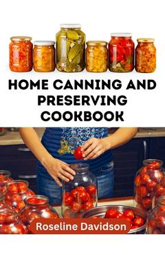 Poza produsului Home Canning And Preserving Cookbook: Canning Guide And Recipe Book For Pressure Canning And Waterbath Canning Method - Roseline Davidson