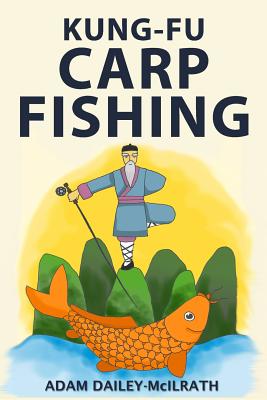Kung Fu Carp Fishing: Tips and techniques for fly fishing for carp - Adam Dailey-mcilrath